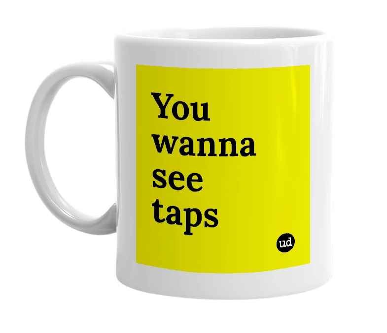 White mug with 'You wanna see taps' in bold black letters