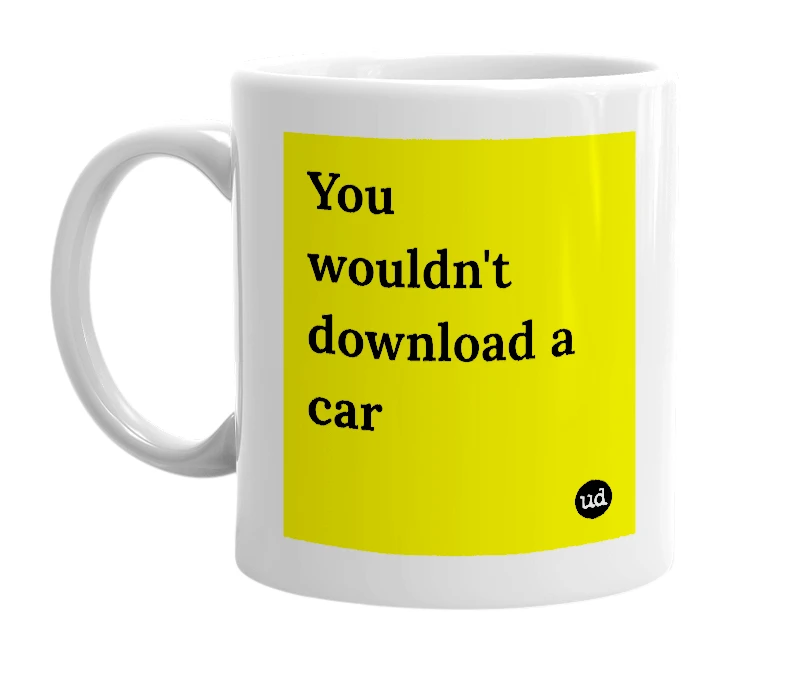White mug with 'You wouldn't download a car' in bold black letters