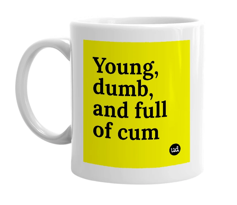 White mug with 'Young, dumb, and full of cum' in bold black letters
