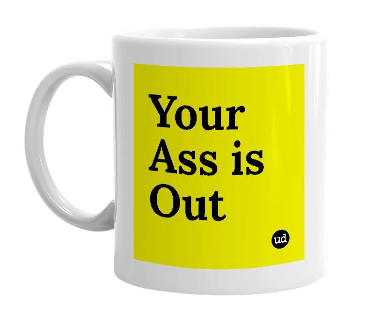 White mug with 'Your Ass is Out' in bold black letters
