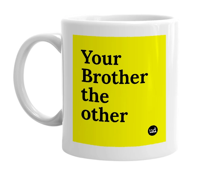 White mug with 'Your Brother the other' in bold black letters