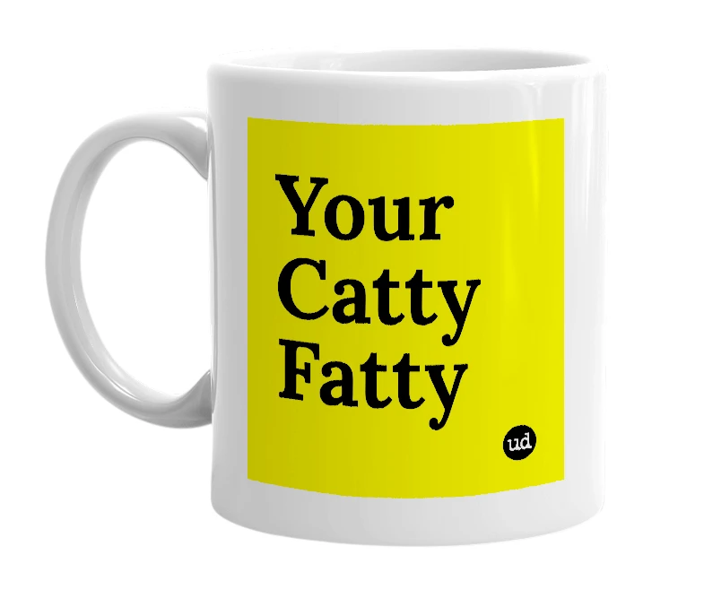 White mug with 'Your Catty Fatty' in bold black letters