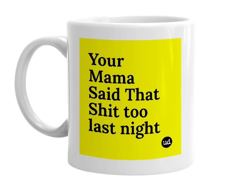 White mug with 'Your Mama Said That Shit too last night' in bold black letters
