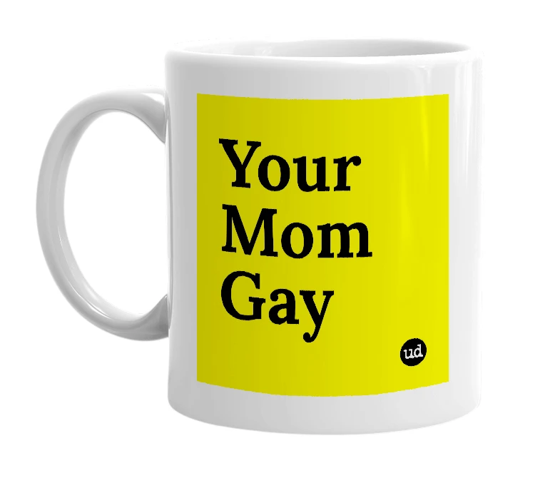 White mug with 'Your Mom Gay' in bold black letters
