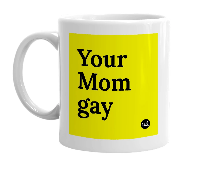 White mug with 'Your Mom gay' in bold black letters