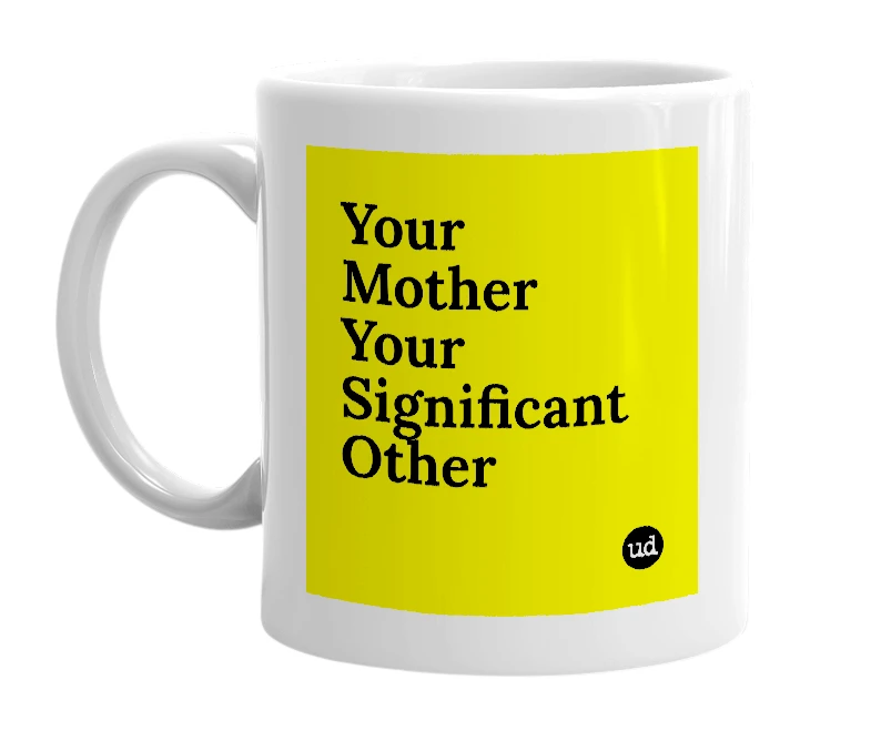 White mug with 'Your Mother Your Significant Other' in bold black letters