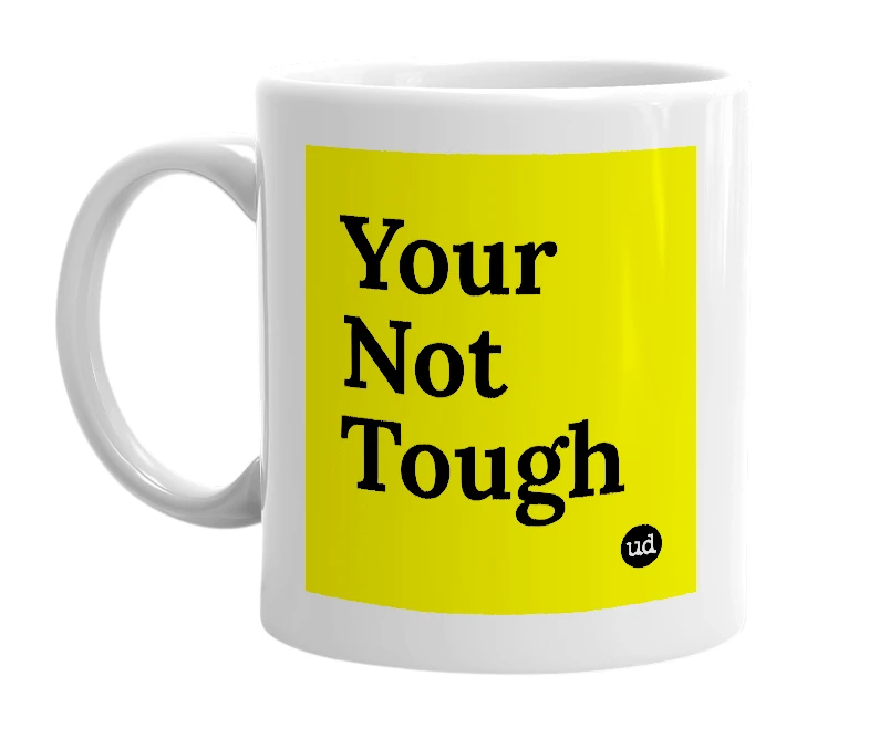 White mug with 'Your Not Tough' in bold black letters