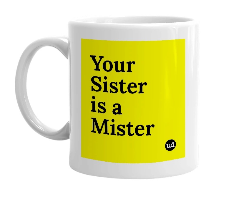 White mug with 'Your Sister is a Mister' in bold black letters