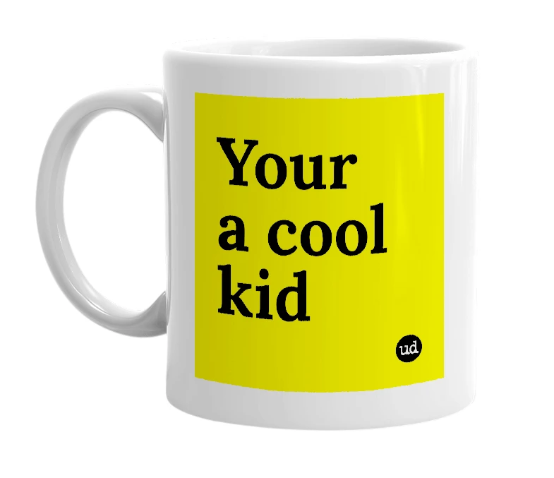 White mug with 'Your a cool kid' in bold black letters