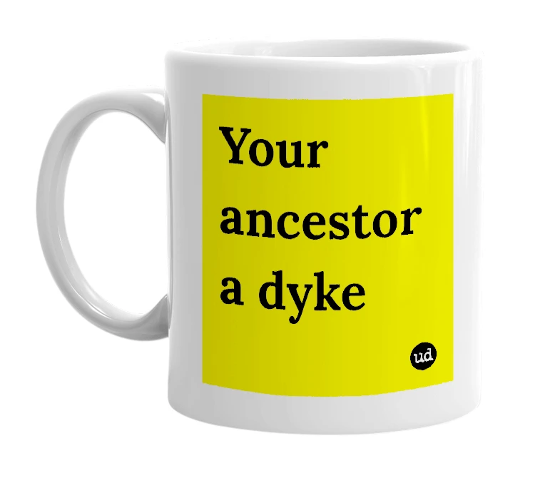 White mug with 'Your ancestor a dyke' in bold black letters