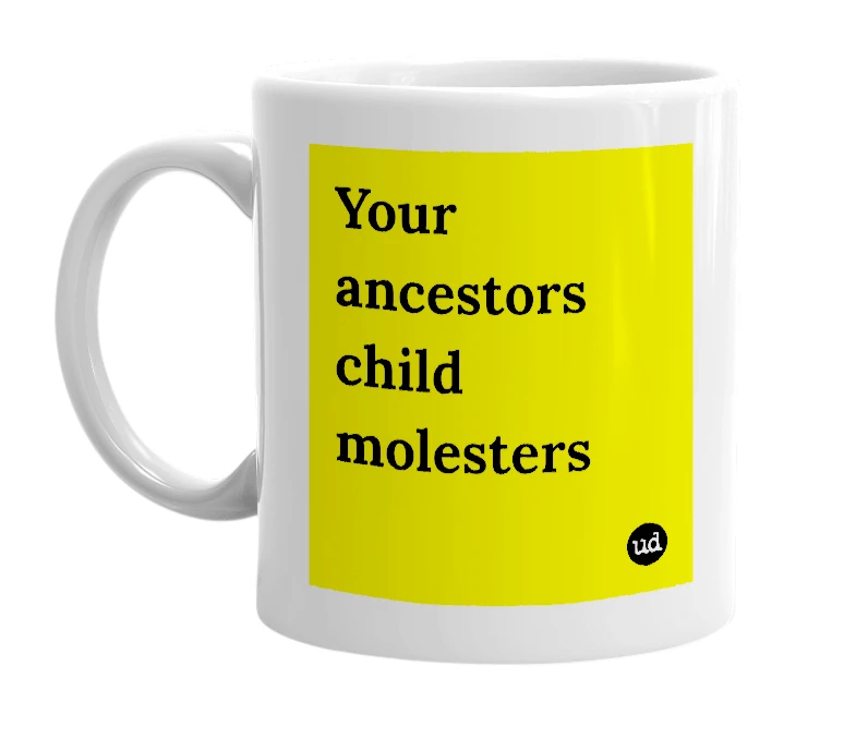 White mug with 'Your ancestors child molesters' in bold black letters