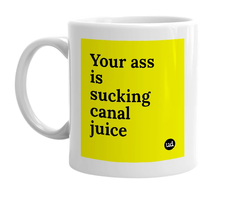 White mug with 'Your ass is sucking canal juice' in bold black letters