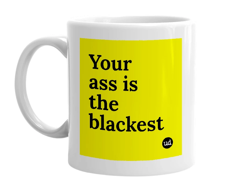 White mug with 'Your ass is the blackest' in bold black letters