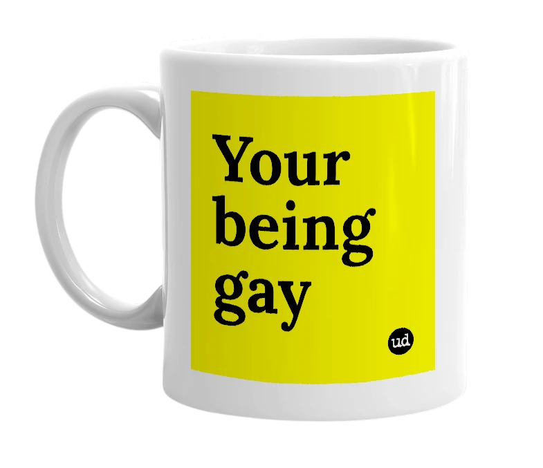 White mug with 'Your being gay' in bold black letters