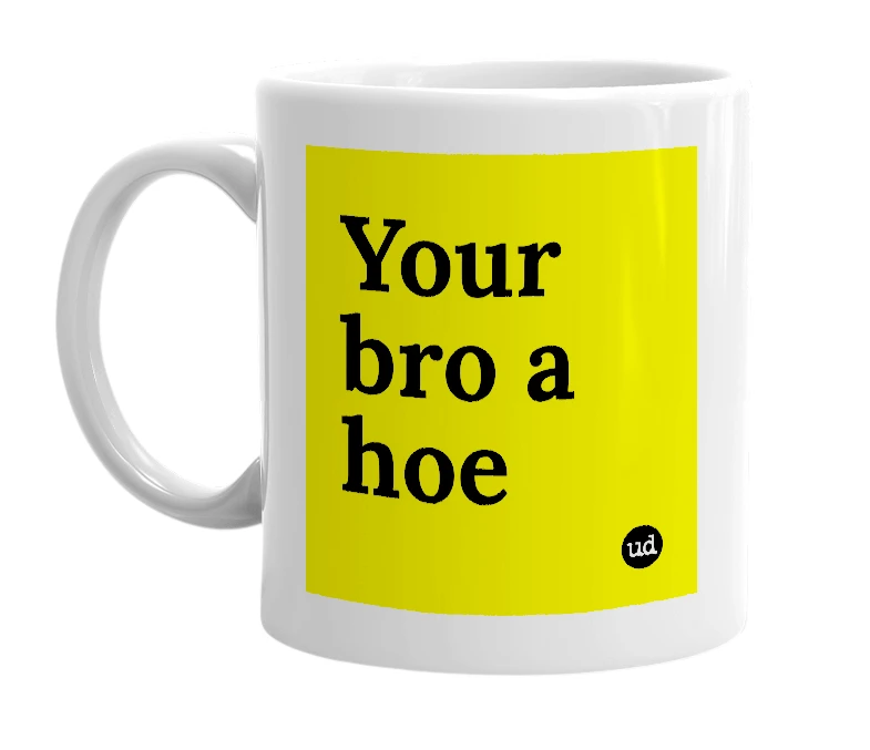 White mug with 'Your bro a hoe' in bold black letters