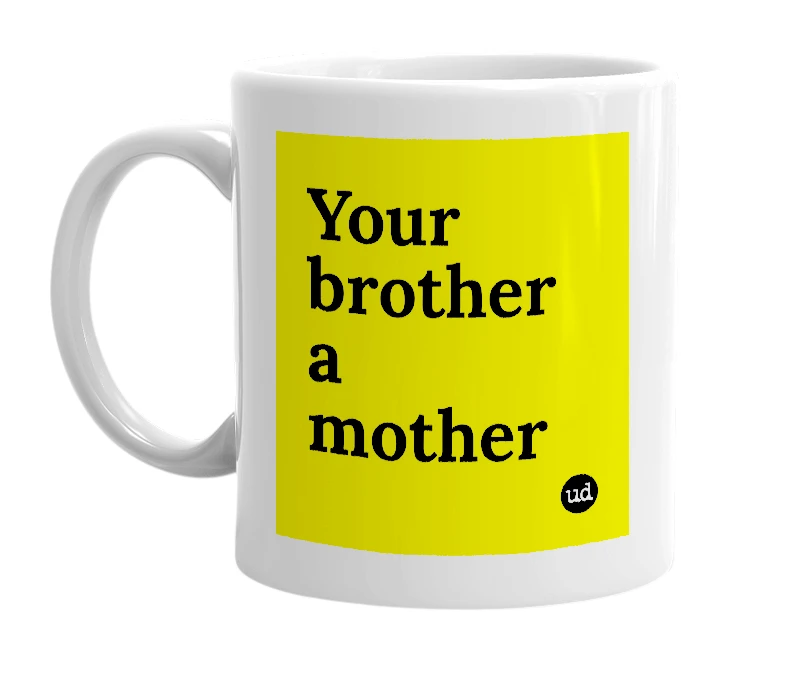 White mug with 'Your brother a mother' in bold black letters