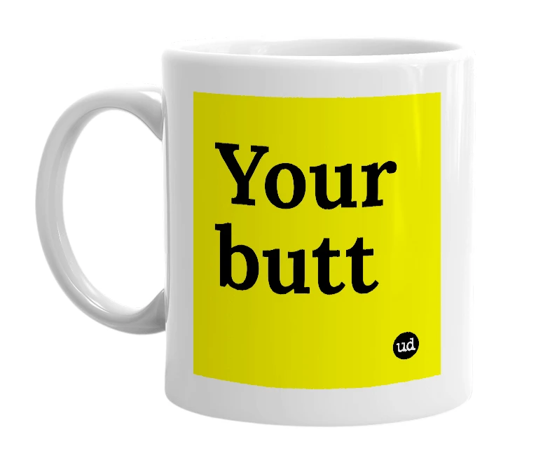 White mug with 'Your butt' in bold black letters