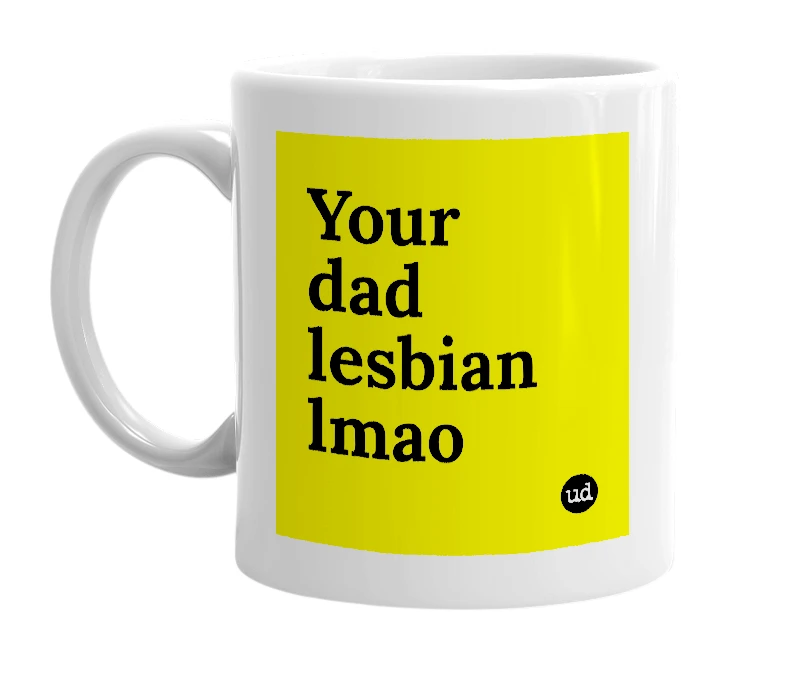 White mug with 'Your dad lesbian lmao' in bold black letters