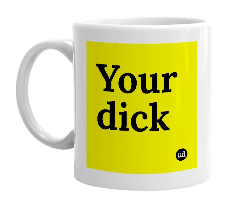White mug with 'Your dick' in bold black letters