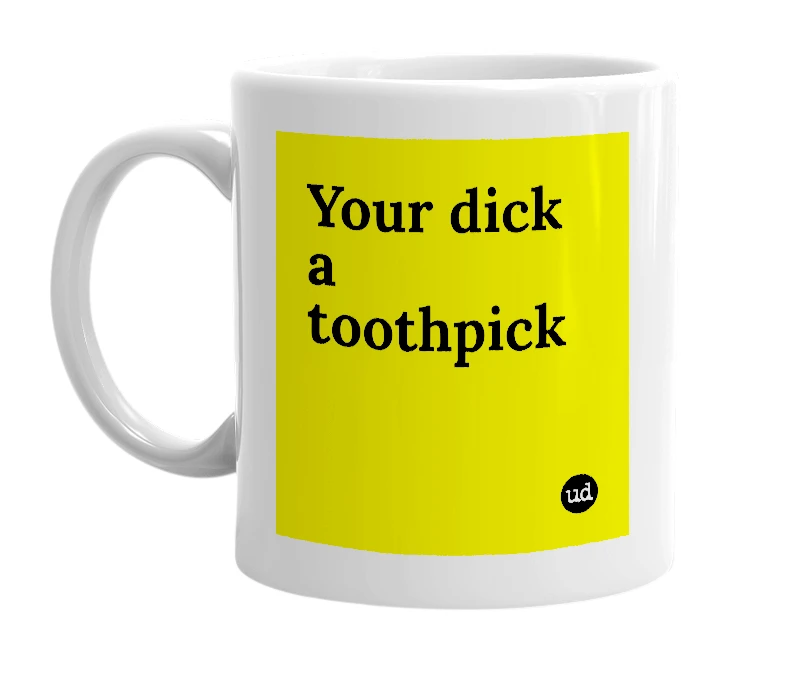 White mug with 'Your dick a toothpick' in bold black letters