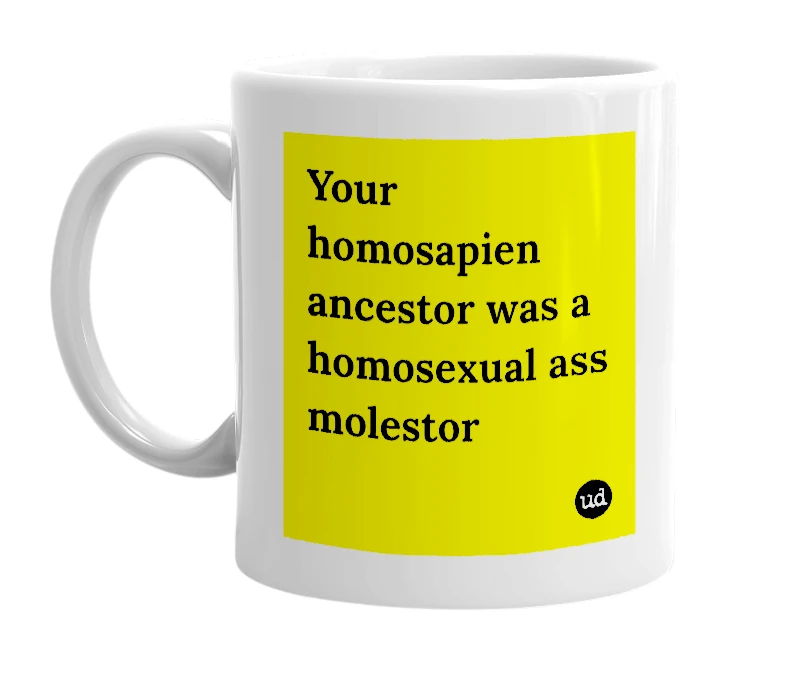 White mug with 'Your homosapien ancestor was a homosexual ass molestor' in bold black letters