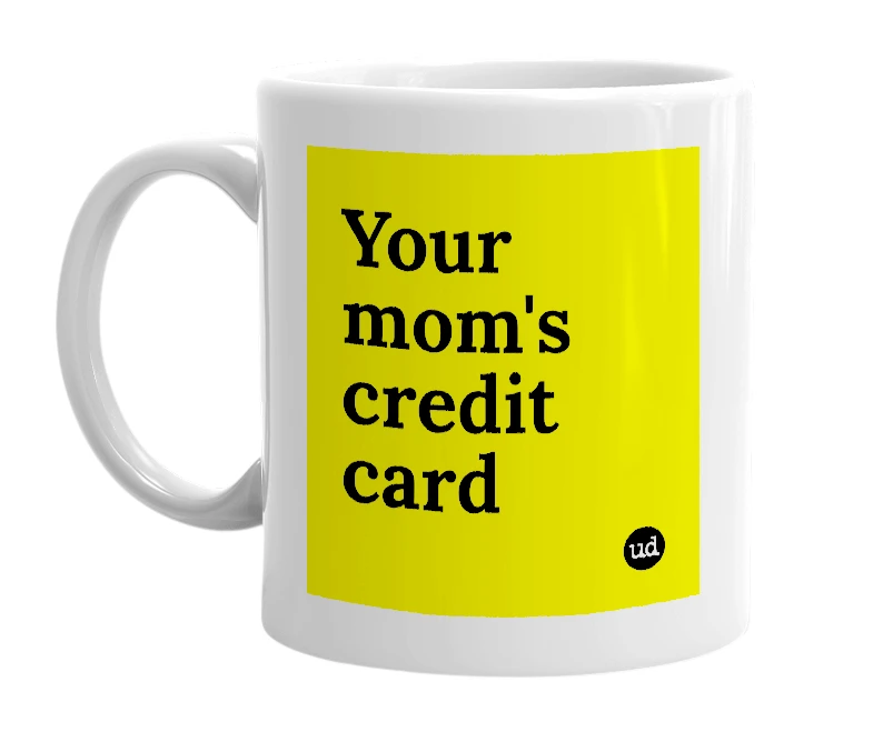 White mug with 'Your mom's credit card' in bold black letters