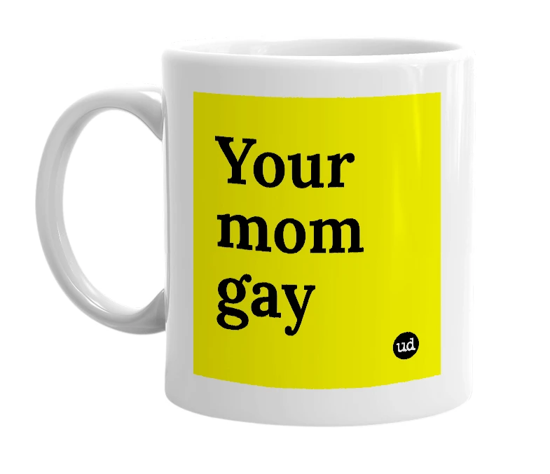 White mug with 'Your mom gay' in bold black letters