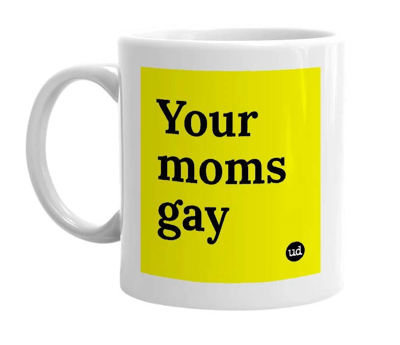 White mug with 'Your moms gay' in bold black letters