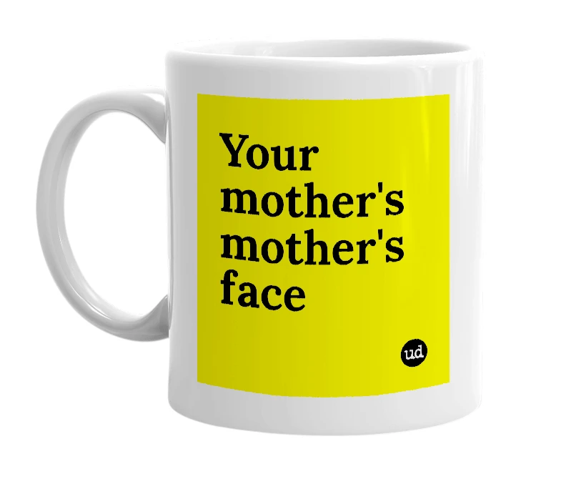 White mug with 'Your mother's mother's face' in bold black letters