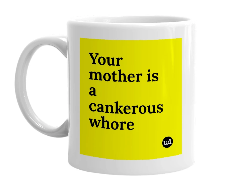 White mug with 'Your mother is a cankerous whore' in bold black letters