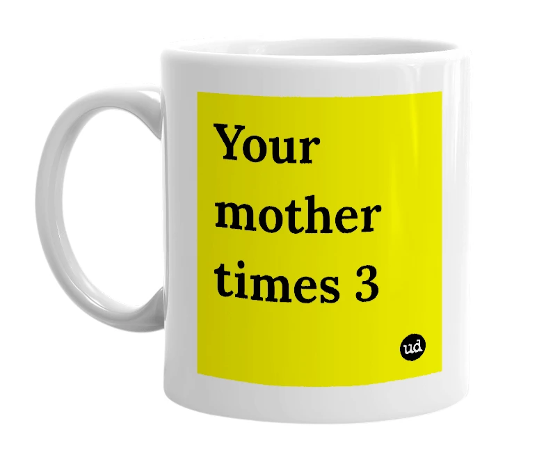 White mug with 'Your mother times 3' in bold black letters