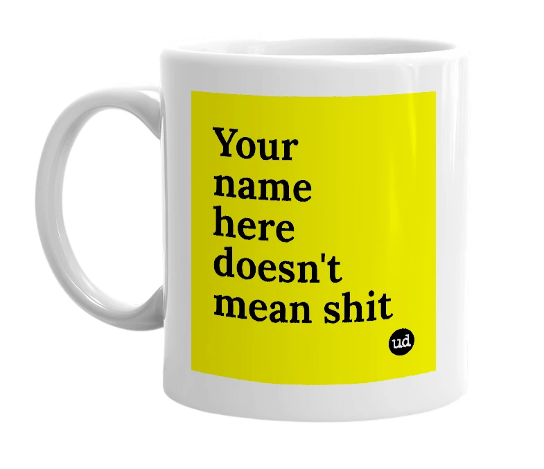 White mug with 'Your name here doesn't mean shit' in bold black letters
