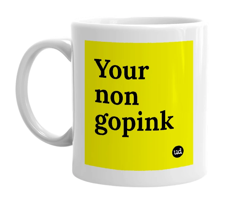 White mug with 'Your non gopink' in bold black letters