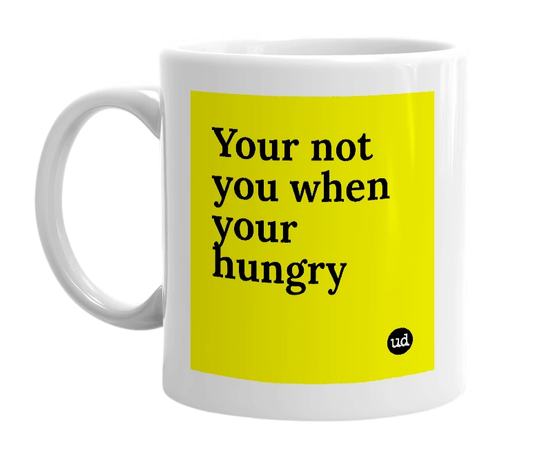 White mug with 'Your not you when your hungry' in bold black letters