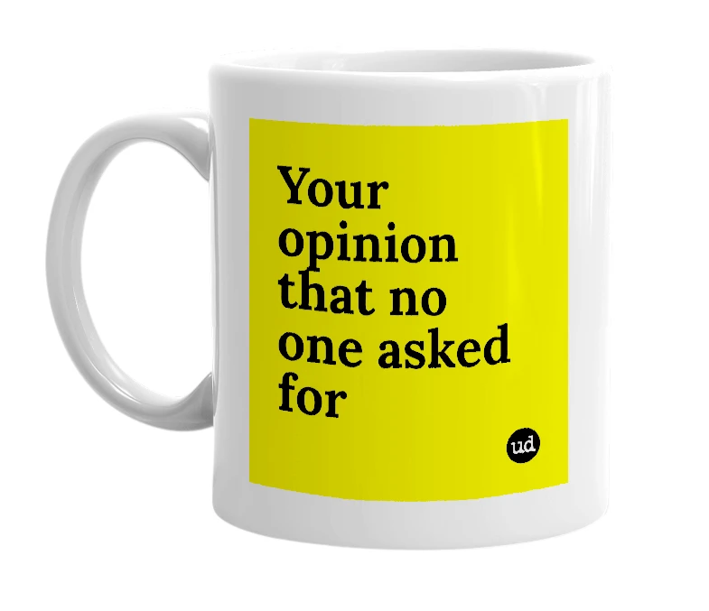 White mug with 'Your opinion that no one asked for' in bold black letters