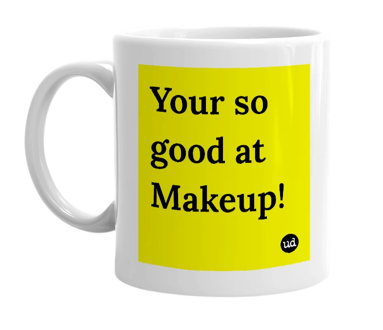 White mug with 'Your so good at Makeup!' in bold black letters