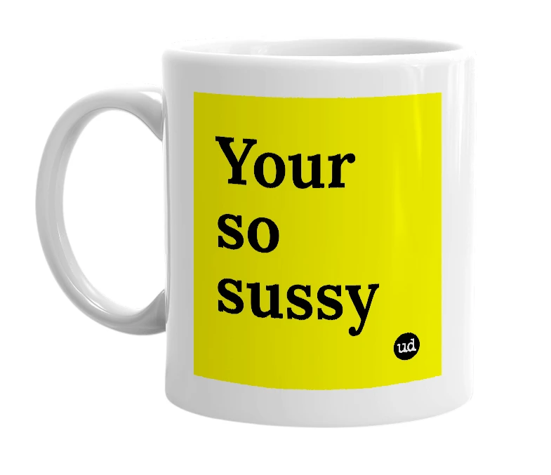White mug with 'Your so sussy' in bold black letters