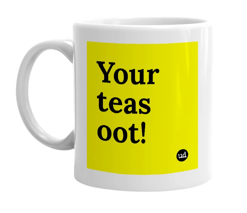 White mug with 'Your teas oot!' in bold black letters