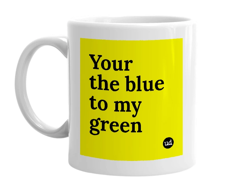 White mug with 'Your the blue to my green' in bold black letters