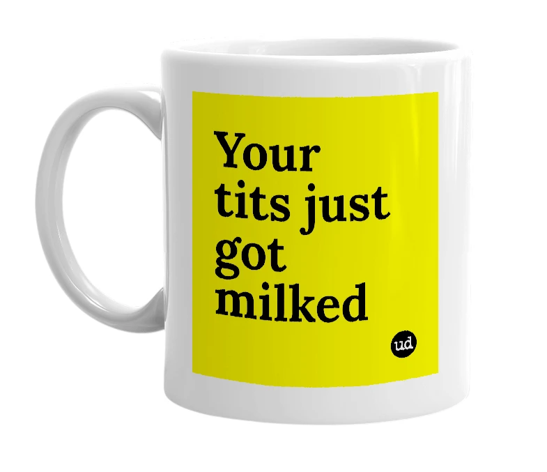 White mug with 'Your tits just got milked' in bold black letters