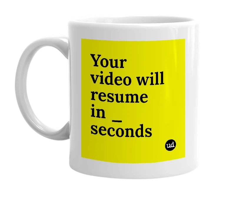 White mug with 'Your video will resume in _ seconds' in bold black letters