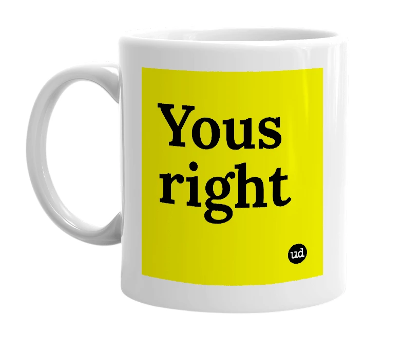 White mug with 'Yous right' in bold black letters