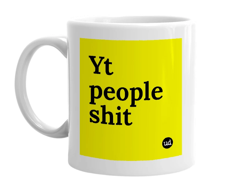 White mug with 'Yt people shit' in bold black letters