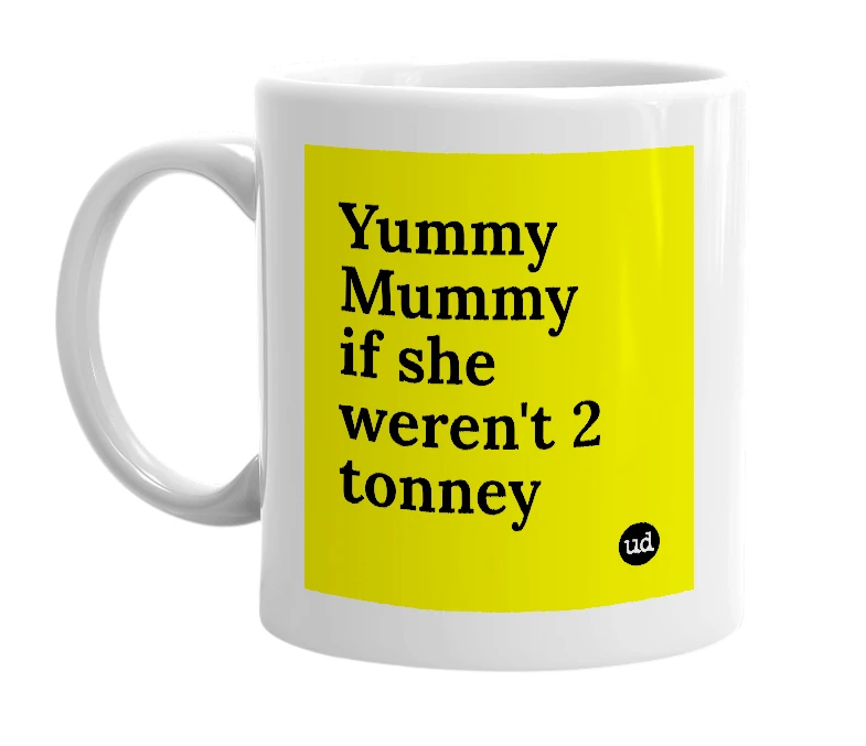 White mug with 'Yummy Mummy if she weren't 2 tonney' in bold black letters