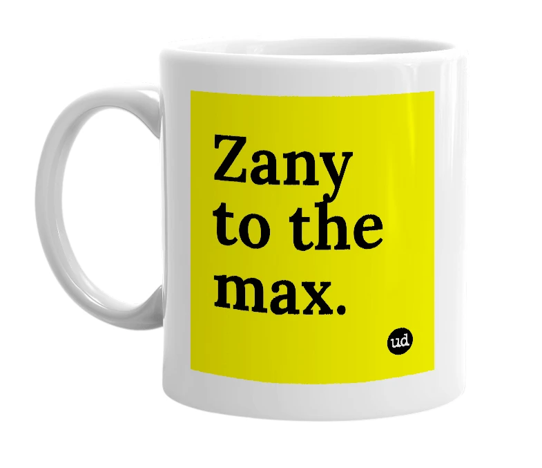 White mug with 'Zany to the max.' in bold black letters