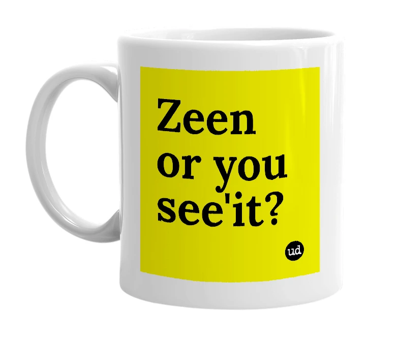 White mug with 'Zeen or you see'it?' in bold black letters