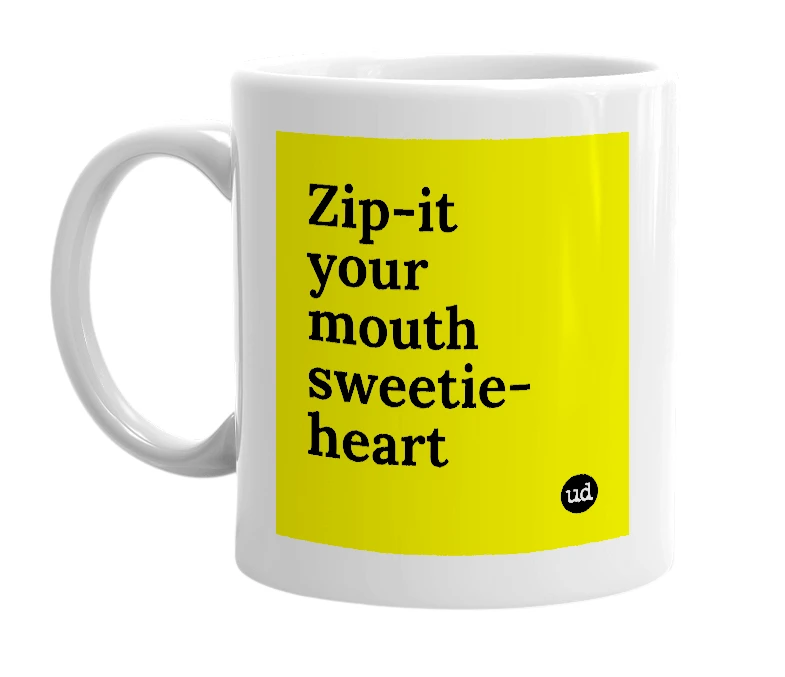 White mug with 'Zip-it your mouth sweetie-heart' in bold black letters