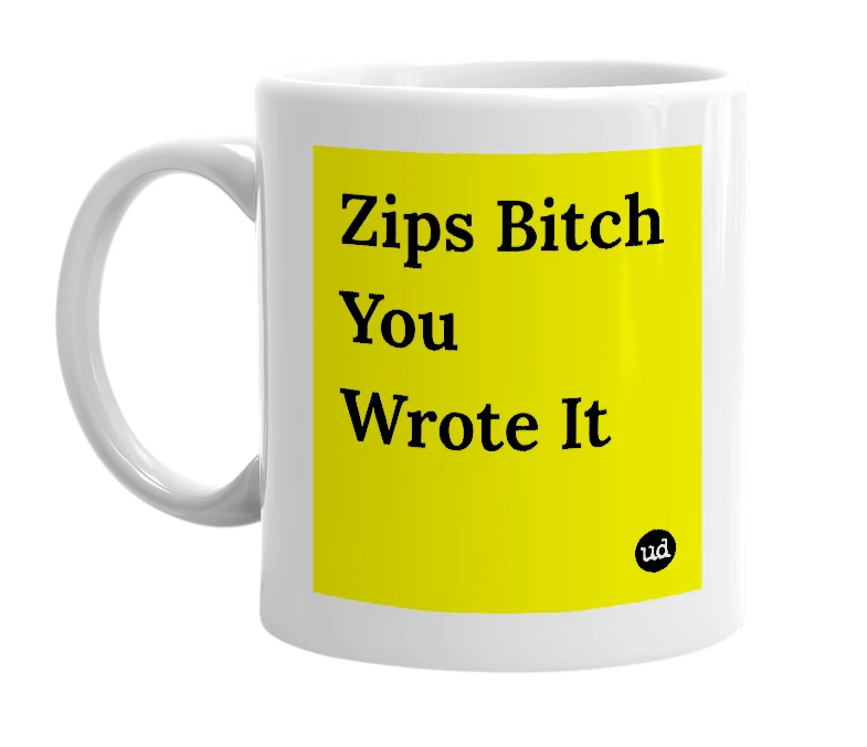 White mug with 'Zips Bitch You Wrote It' in bold black letters