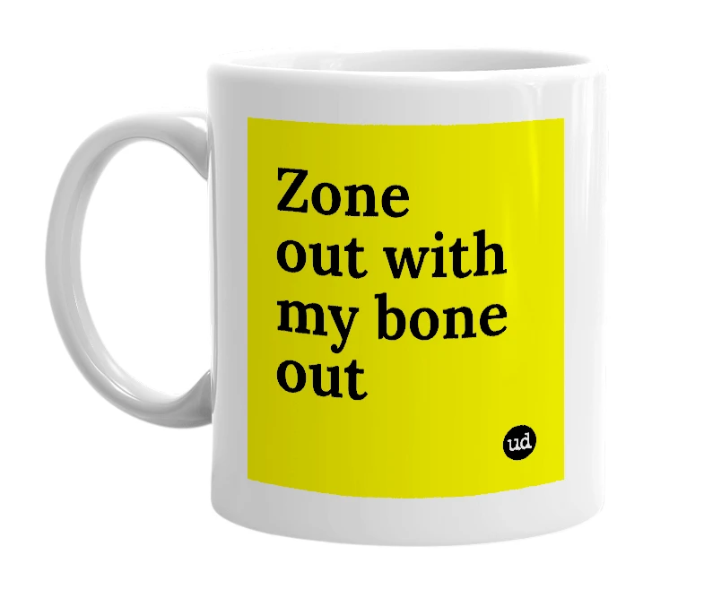 White mug with 'Zone out with my bone out' in bold black letters