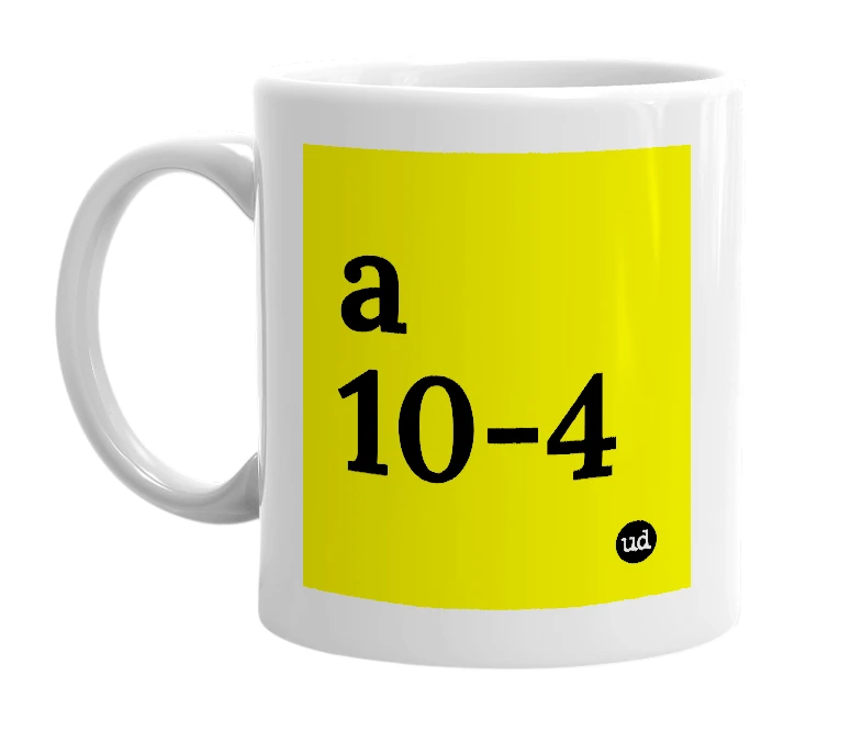 White mug with 'a 10-4' in bold black letters